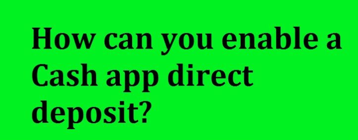 How can you enable a Cash app direct deposit?