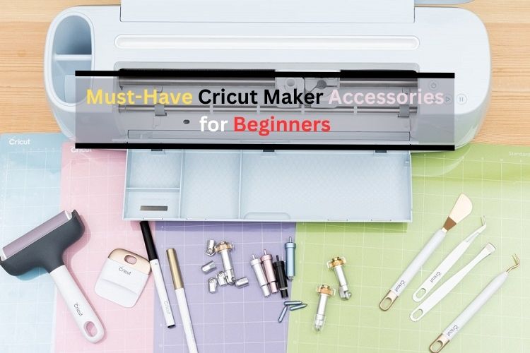 Must-Have Cricut Maker Accessories for Beginners