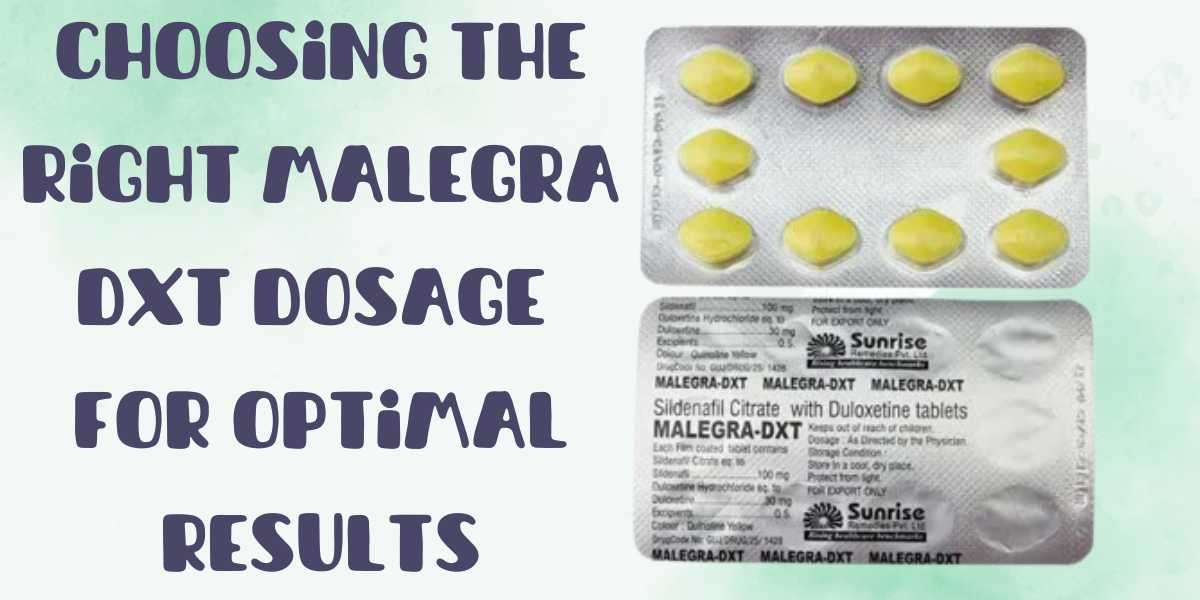 Choosing the Right Malegra DXT Dosage for Optimal Results