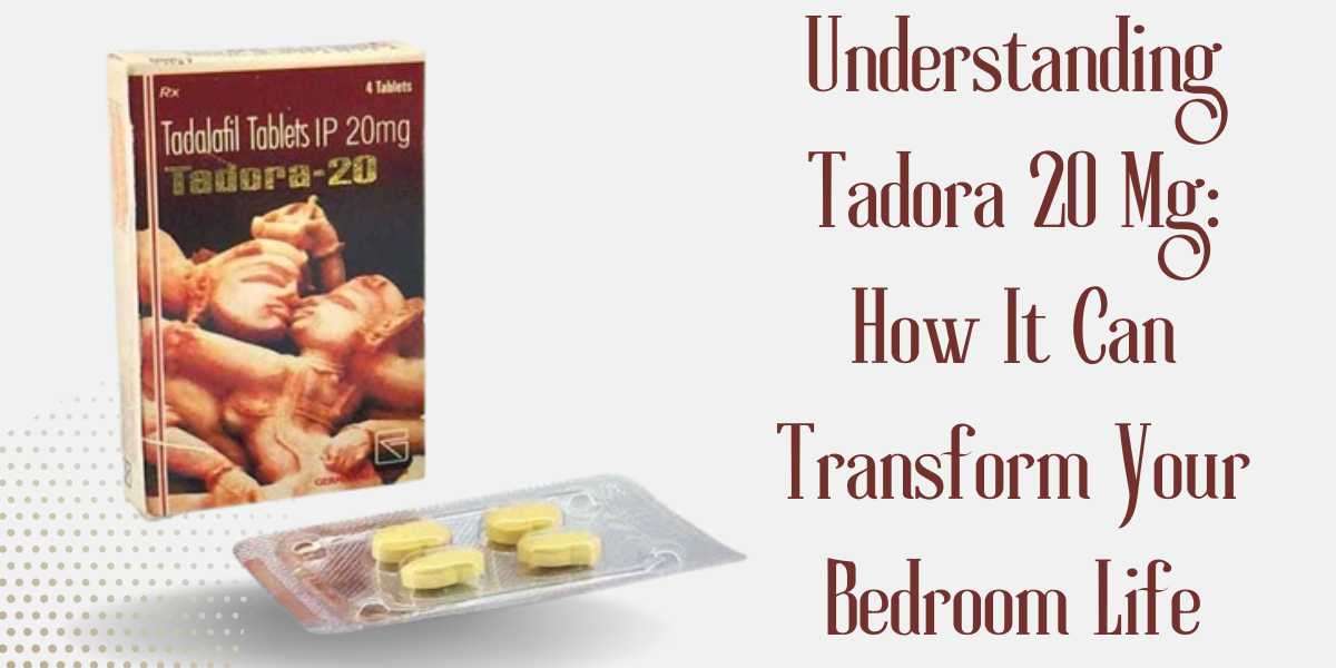 Understanding Tadora 20 Mg: How It Can Transform Your Bedroom Life