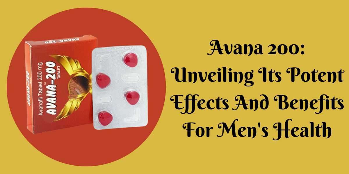 Avana 200: Unveiling Its Potent Effects And Benefits For Men's Health