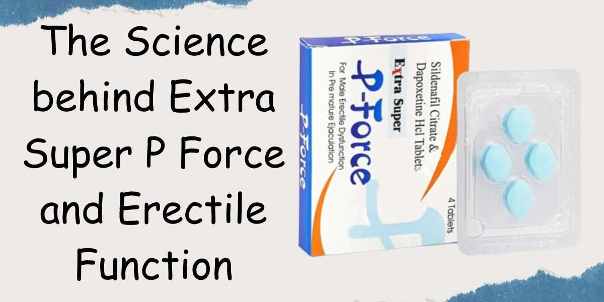 The Science behind Extra Super P Force and Erectile Function