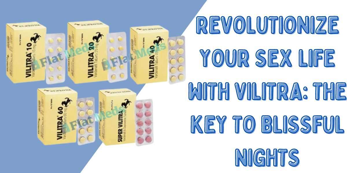 Revolutionize Your Sex Life with Vilitra: The Key to Blissful Nights