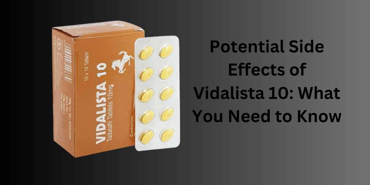 Potential Side Effects of Vidalista 10: What You Need to Know
