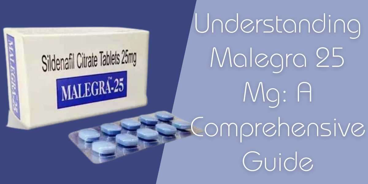 Understanding Malegra 25 Mg: A Comprehensive Guide