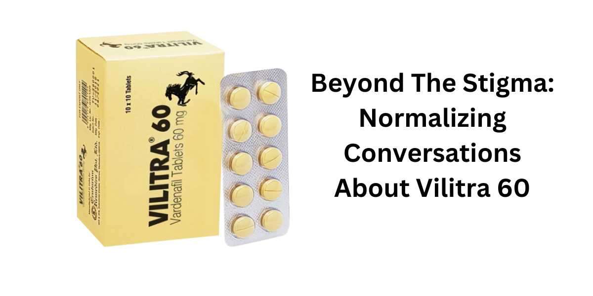 Beyond The Stigma: Normalizing Conversations About Vilitra 60