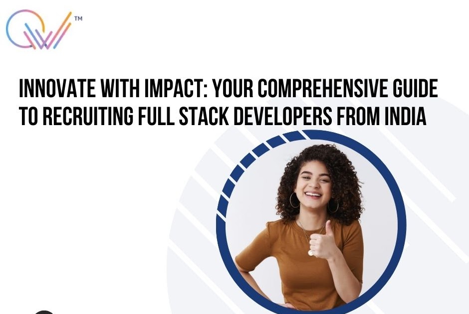 Innovate with Impact: Your Comprehensive Guide to Recruiting Full Stack Developers from India